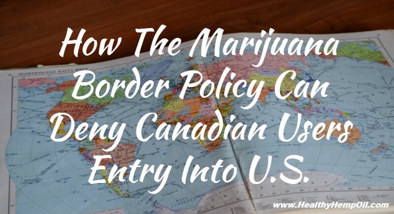 how-the-marijuana-border-policy-can-deny-canadian-users-entry-into-u-s