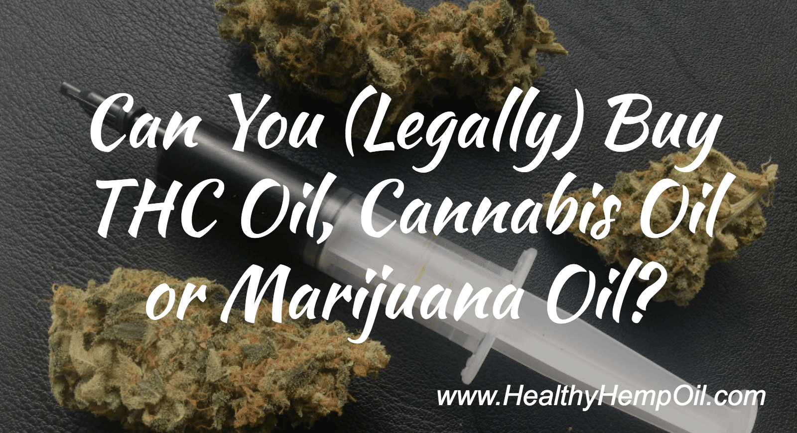 Can You (Legally) Buy THC Oil, Cannabis Oil or Marijuana Oil?
